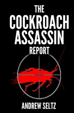 Kniha The Cockroach Assassin Report: Killing Roaches Without Killing Yourself! Andrew Seltz