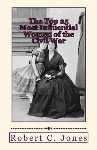 Carte The Top 25 Most Influential Women of the Civil War Robert C Jones