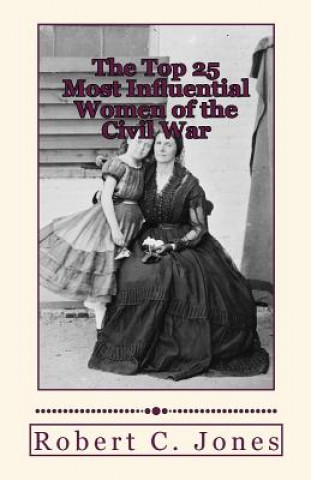 Kniha The Top 25 Most Influential Women of the Civil War Robert C Jones