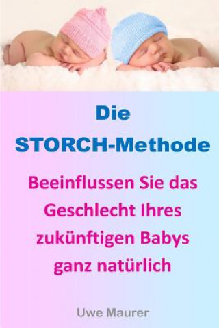 Kniha Die STORCH-Methode: Beeinflussen Sie das Geschlecht Ihres zukünftigen Babys ganz natürlich Uwe Maurer