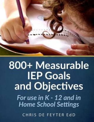 Kniha 800+ Measurable IEP Goals and Objectives: For use in K - 12 and in Home School Settings Chris De Feyter