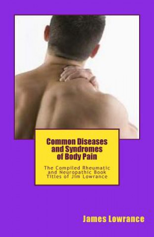 Książka Common Diseases and Syndromes of Body Pain: The Compiled Rheumatic and Neuropathic Book Titles of Jim Lowrance James M Lowrance