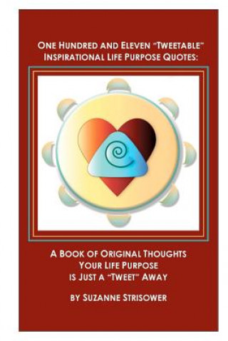 Kniha One Hundred and Eleven "Tweetable" Inspirational Life Purpose Quotes: A Book of Original Thoughts Suzanne Strisower