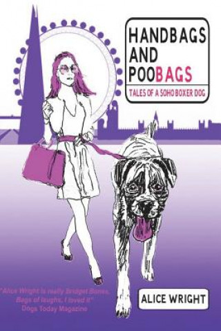 Kniha Handbags and Poobags: Tales of a Soho Boxer Dog Alice Wright