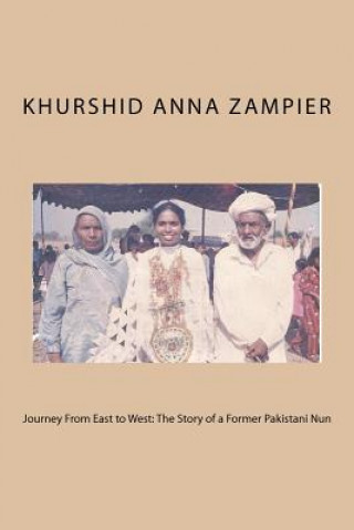 Kniha Journey From East to West: The Story of a Former Pakistani Nun Khurshid Anna Zampier