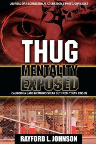 Kniha Thug Mentality Exposed Book: California Gang Members Speak Out From Prison Rayford Lorenz Johnson