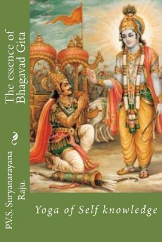 Kniha The essence of Bhagavad Gita: Yoga of Self knowledge MR P V S Suryanarayana Raju Raju