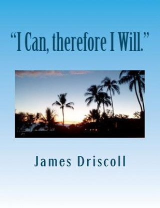 Książka "I Can, therefore I Will.": I Can Do Anything I Put My Mind To. James B Driscoll