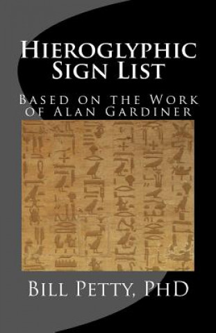 Kniha Hieroglyphic Sign List: Based on the Work of Alan Gardiner Bill Petty Phd