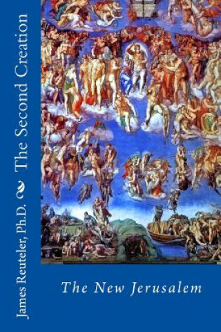 Knjiga The Second Creation: The New Jerusalem Dr James T Reuteler Ph D