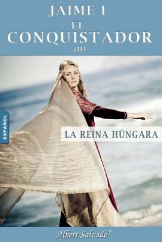 Carte La Reina Húngara: Segunda Parte de la Trilogía de Jaime I El Conquistador Albert Salvadó