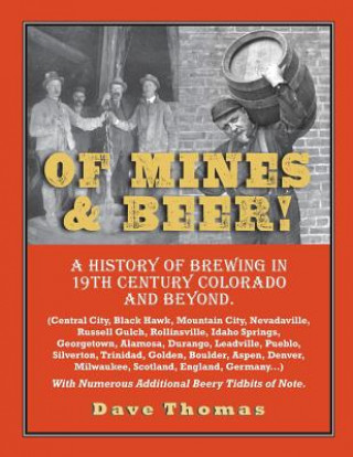 Kniha Of Mines and Beer!: 150 Years of Brewing History in Gilpin County, Colorado, and Beyond (Central City, Black Hawk, Mountain City, Nevadavi Dave Thomas