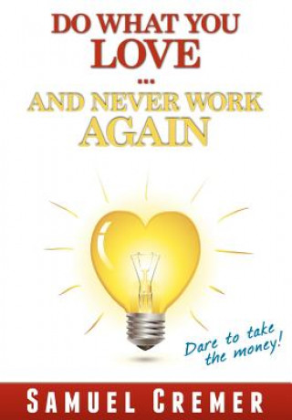Kniha Do What You Love - And Never Work Again!: Dare to take the money! Samuel Cremer