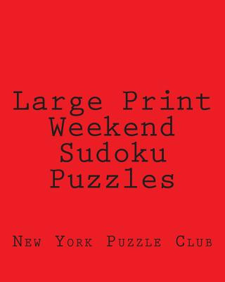 Kniha Large Print Weekend Sudoku Puzzles: Sudoku Puzzles From The Archives of The New York Puzzle Club New York Puzzle Club