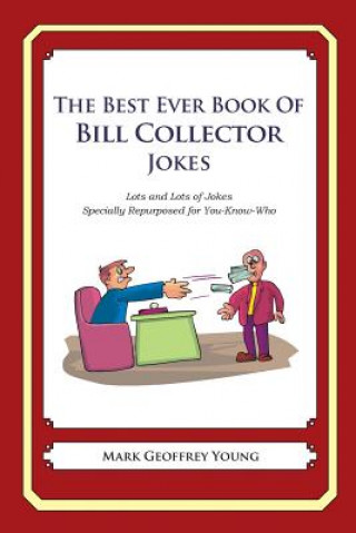 Kniha The Best Ever Book of Bill Collector Jokes: Lots and Lots of Jokes Specially Repurposed for You-Know-Who Mark Geoffrey Young