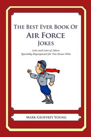 Kniha The Best Ever Book of Air Force Jokes: Lots and Lots of Jokes Specially Repurposed for You-Know-Who Mark Geoffrey Young