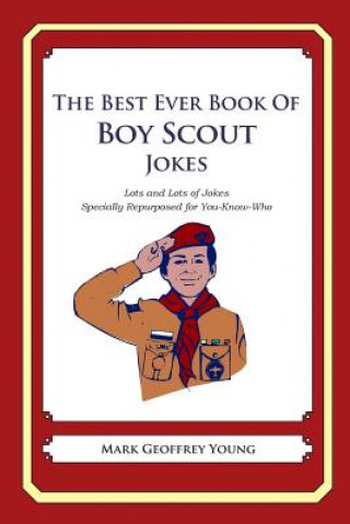 Kniha The Best Ever Book of Boy Scout Jokes: Lots and Lots of Jokes Specially Repurposed for You-Know-Who Mark Geoffrey Young