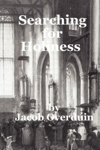 Kniha Searching for Holiness: A Comparison of the Search for Holiness in the Dutch Reformation and in the Wesleyan Experience. Dr Jacob Overduin