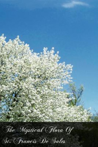 Knjiga The Mystical Flora Of St. Francis De Sales: The Christian Life Under The Emblem Of Plants St Francis De Sales