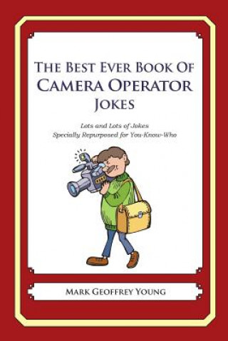 Könyv The Best Ever Book of Camera Operator Jokes: Lots and Lots of Jokes Specially Repurposed for You-Know-Who Mark Geoffrey Young