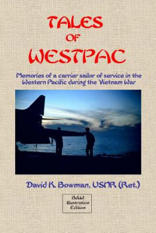 Könyv Tales of Westpac - B&W: Memoirs of a Carrier Sailor of life on an aircraft carrier during the Vietnam War David K Bowman
