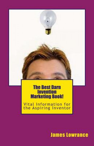 Carte The Best Darn Invention Marketing Book!: Vital Information for the Aspiring Inventor James M Lowrance