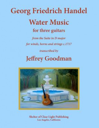 Książka Georg Friedrich Handel Water Music for three guitars: from the Suite in D major for winds, horns and strings Jeffrey Goodman