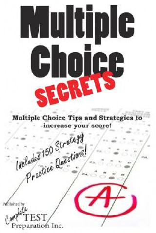 Kniha Multiple Choice Secrets: How to Increase your Score on any Multiple Choice Exam Complete Test Preparation