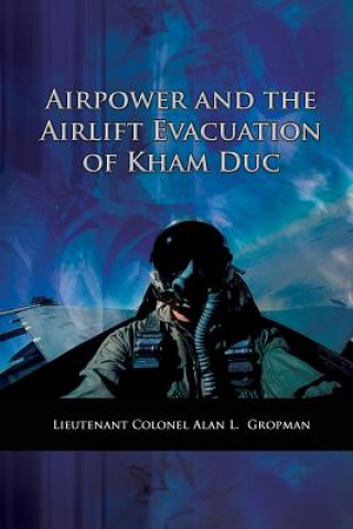 Carte Airpower and the Airlift Evacuation of Kham Duc: USAF Southeast Asia Monograph Series Volume V, Monograph 7 Ltc Alan L Gropman