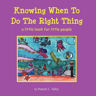 Kniha Knowing When To Do The Right Thing: a little book for little people Patrick L Talley