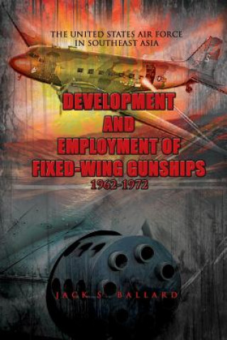 Kniha Development and Employment of Fixed-Wing Gunships 1962-1972 Jack S Ballard