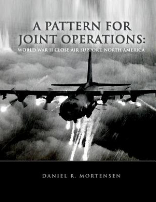 Kniha A Pattern For Joint Operations: World War II Close Air Support, North Africa Daniel R Mortensen