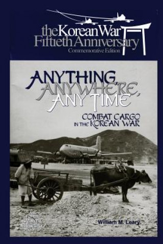 Carte Anything, Anywhere, Any Time: Combat Cargo in the Korean War William Leary