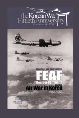 Kniha Steadfast and Courageous: FEAF Bomber Command and the Air War in Korea, 1950-1953 Air Force Hisotry and Museums Program