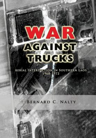 Kniha The War Against Trucks: Aerial Interdiction in Southern Laos 1968-1972 Bernard C Nalty