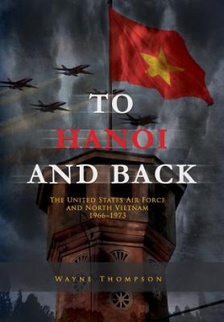 Buch To Hanoi and Back: The United States Air Force and North Vietnam 1966-1973 Wayne Thompson