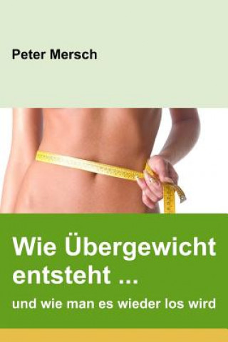 Kniha Wie Übergewicht Entsteht ... Und Wie Man Es Wieder Los Wird Peter Mersch