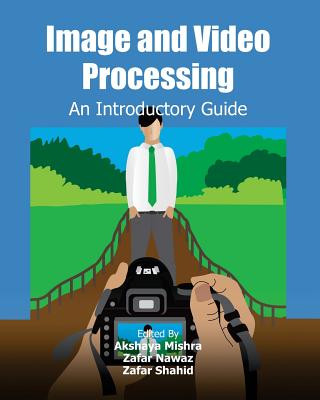 Knjiga Image and Video Processing: An Introductory Guide Akshaya Mishra