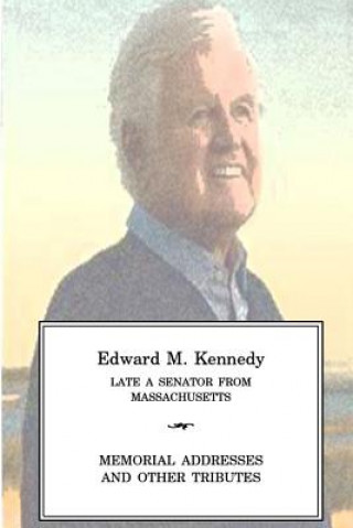 Carte EDWARD M KENNEDY Late a Senator from Massachusetts, Memorial Addresses and Other Tributes One Hundred Eleventh Congress