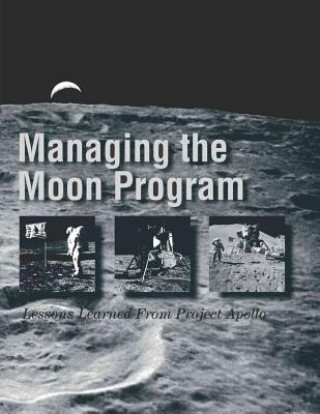 Kniha Managing the Moon Program: Lessons Learned From Project Apollo: Proceedings of an Oral History Workshop John M Logsdon