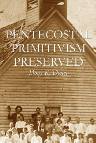 Könyv Pentecostal Primitivism Preserved Dony K Donev D Min