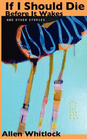 Knjiga If I Should Die Before It Wakes, and Other Stories. Allen Whitlock