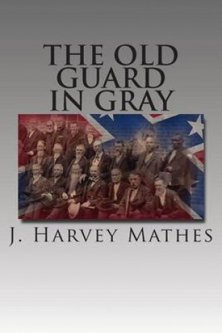 Carte The Old Guard In Gray: Researches In The Annals Of The Confederate Historical Association J Harvey Mathes