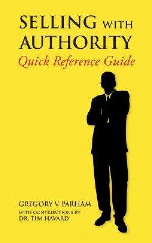 Kniha Selling With Authority: Quick Reference Guide Gregory V Parham