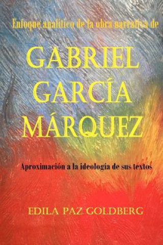 Kniha Gabriel García Márquez: Enfoque Analítico de la Obra narrativa y Aproximación a la Ideología de sus Textos Edila Paz Goldberg Ph D