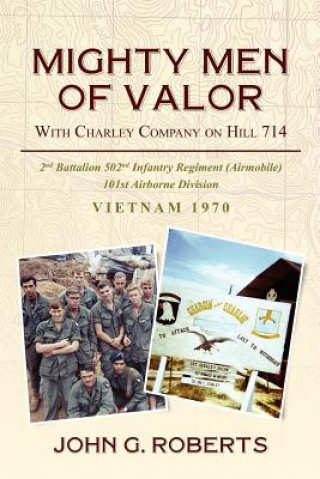 Carte Mighty Men of Valor: With Charlie Company on Hill 714-Vietnam, 1970 John G Roberts