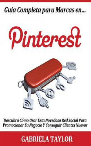 Könyv Guía Completa Para Marcas En Pinterest: descubra cómo usar esta novedosa red soc Gabriela Taylor