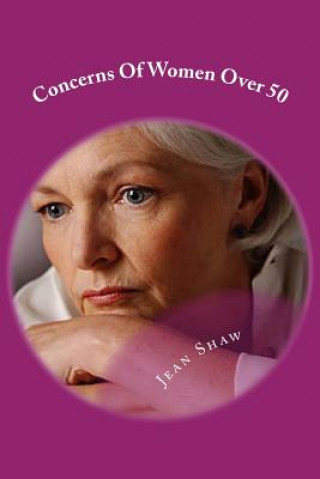 Könyv Concerns Of Women Over 50: Anxieties Keeping Middle Aged Baby Boomer Women Awake At Night Jean Shaw