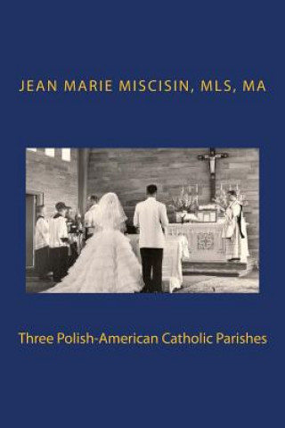 Kniha Three Polish-American Catholic Parishes Jean Marie Miscisin