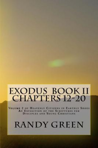 Kniha Exodus Book II: Chapters 12-20: Volume 2 of Heavenly Citizens in Earthly Shoes, An Exposition of the Scriptures for Disciples and Youn Randy Green